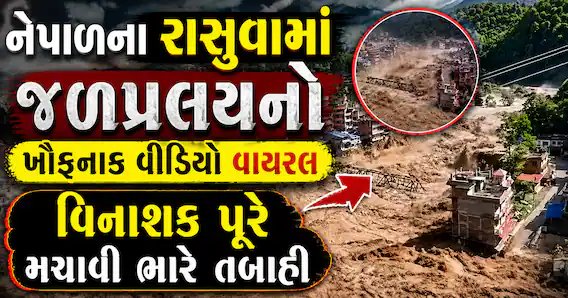 નેપાળના રાસુવામાં પૂરથી ભારે તબાહી: વિડિયોમાં દેખાયો પ્રચંડ જળપ્રવાહ