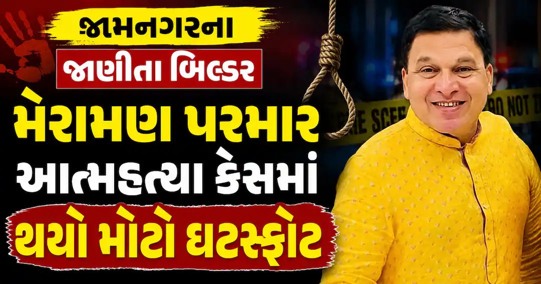 જામનગર બિલ્ડર મેરામણ પરમાર આત્મહત્યા કેસમાં નવો વિકાસ, પુષ્ટિ બાદ વિગત અપાશે