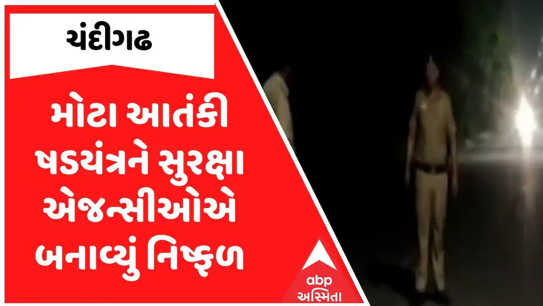 ચંદીગઢમાં આતંકી ષડયંત્ર નિષ્ફળ: સુરક્ષા એજન્સીઓએ મોટી કાર્યવાહી કરી