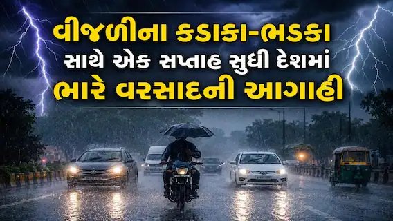 દેશમાં એક સપ્તાહ ભારે વરસાદની આગાહી: વીજળીના કડાકા સાથે સતર્કતા રાખવા અપીલ